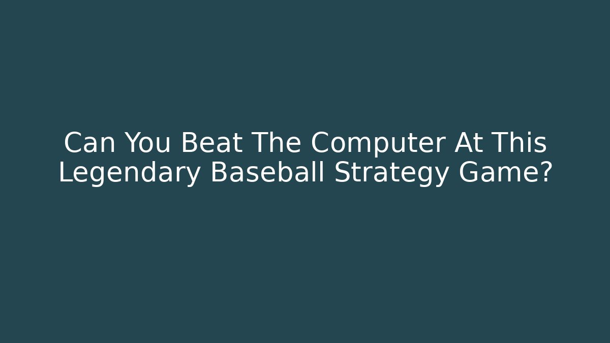 Can You Beat The Computer At This Legendary Baseball Strategy Game?