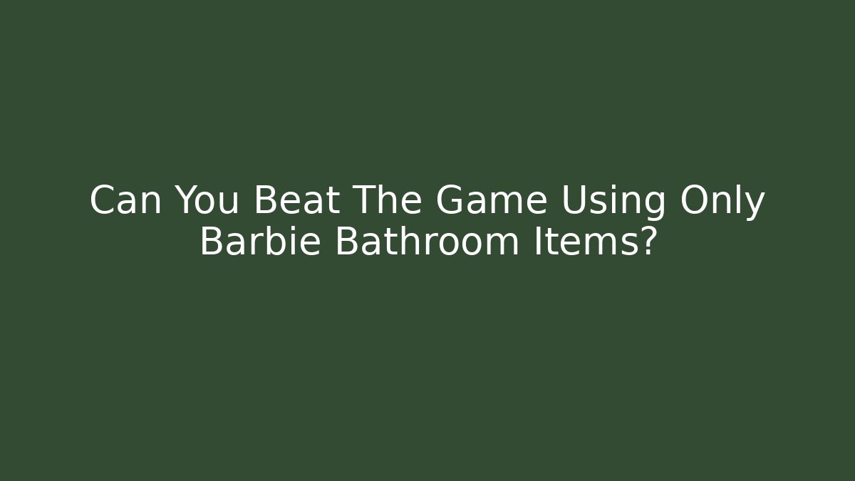 Can You Beat The Game Using Only Barbie Bathroom Items?