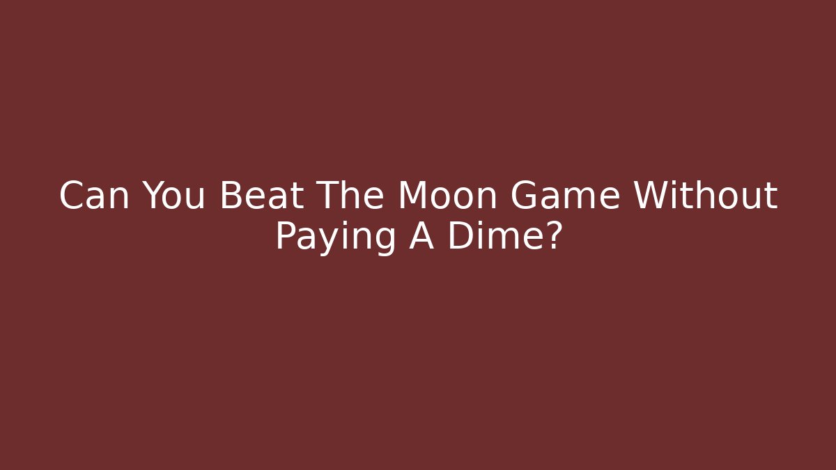 Can You Beat The Moon Game Without Paying A Dime?
