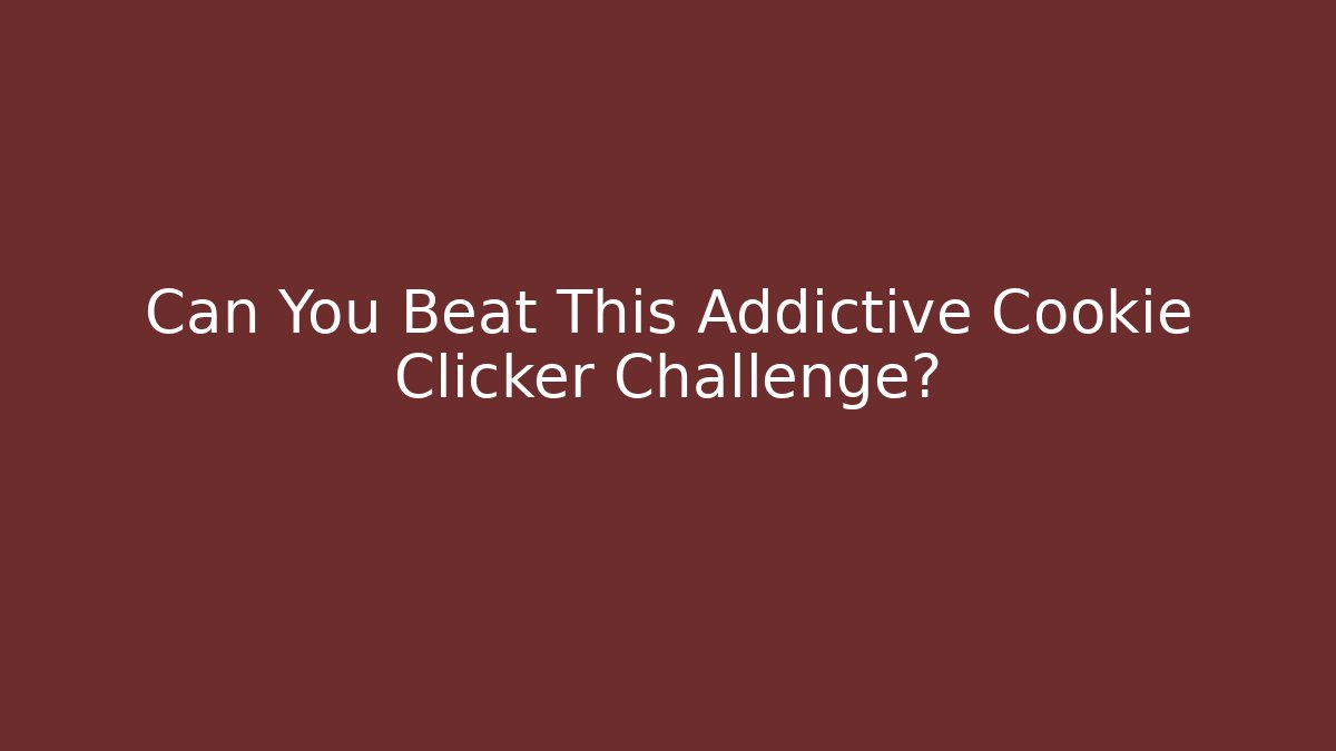Can You Beat This Addictive Cookie Clicker Challenge?