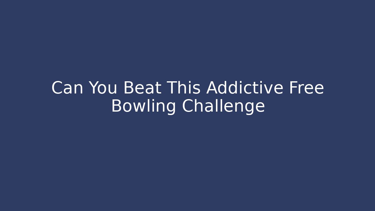 Can You Beat This Addictive Free Bowling Challenge