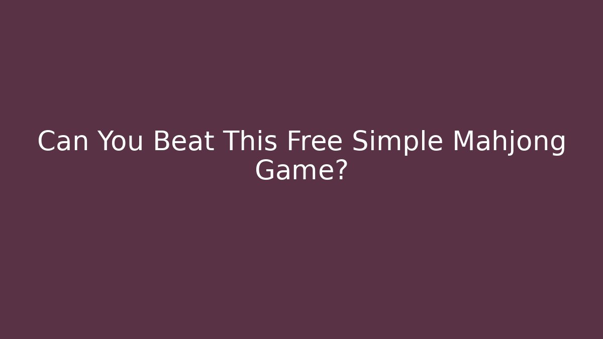 Can You Beat This Free Simple Mahjong Game?