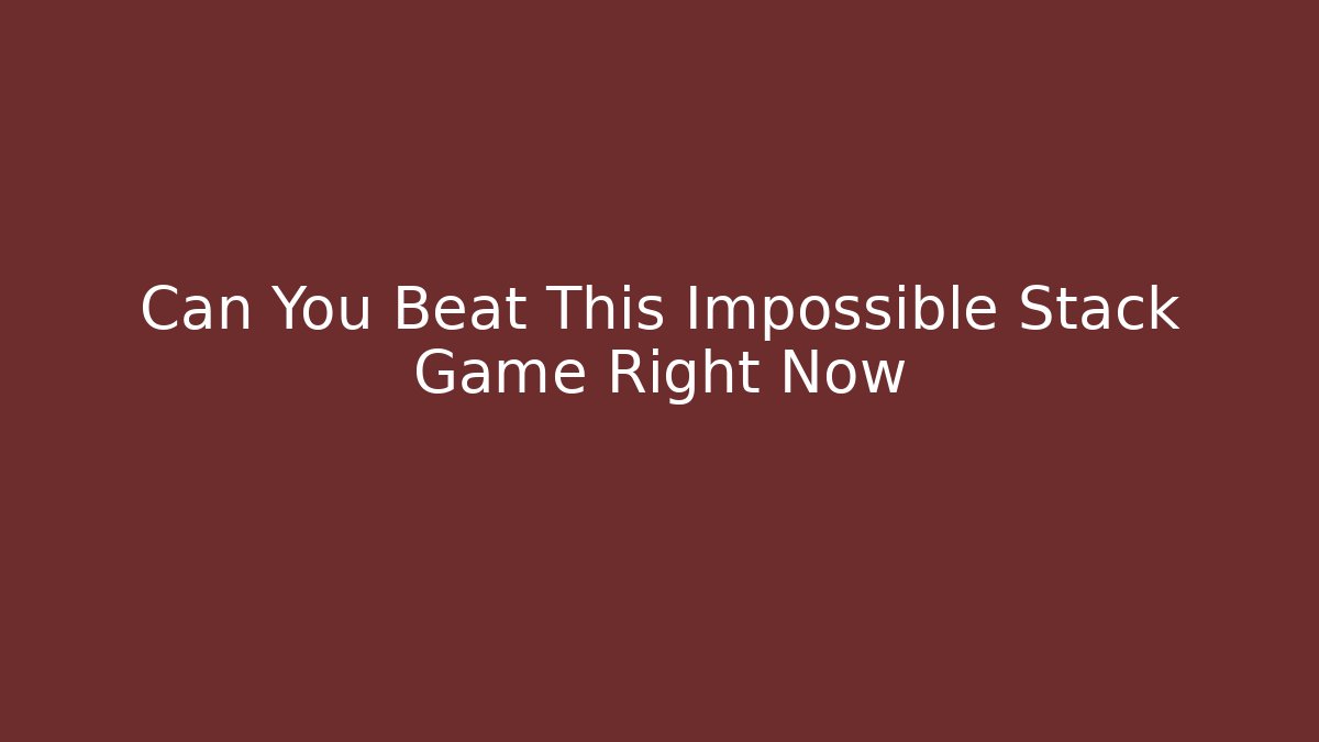 Can You Beat This Impossible Stack Game Right Now