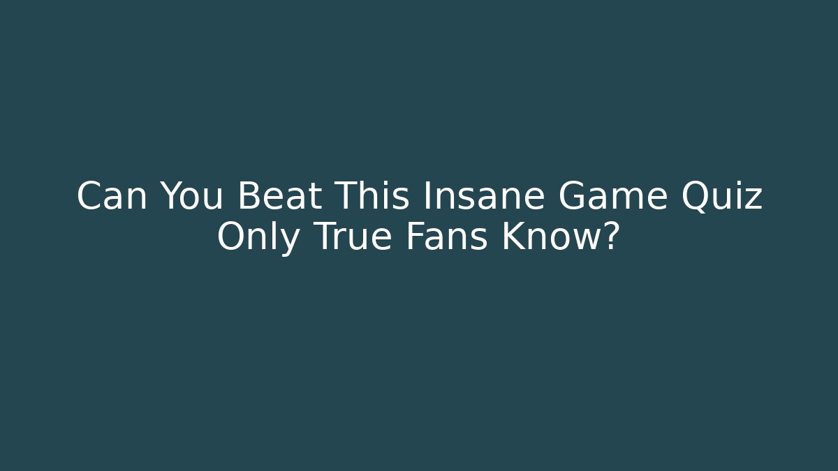 Can You Beat This Insane Game Quiz Only True Fans Know? - Buddy Program