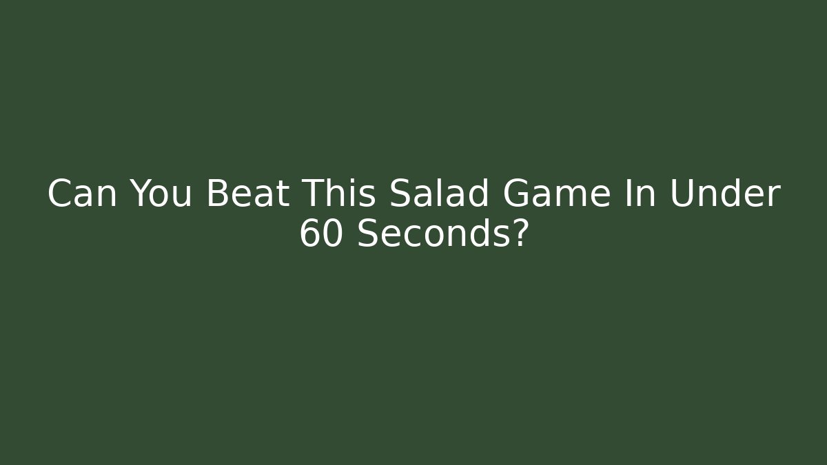 Can You Beat This Salad Game In Under 60 Seconds? - Buddy Program