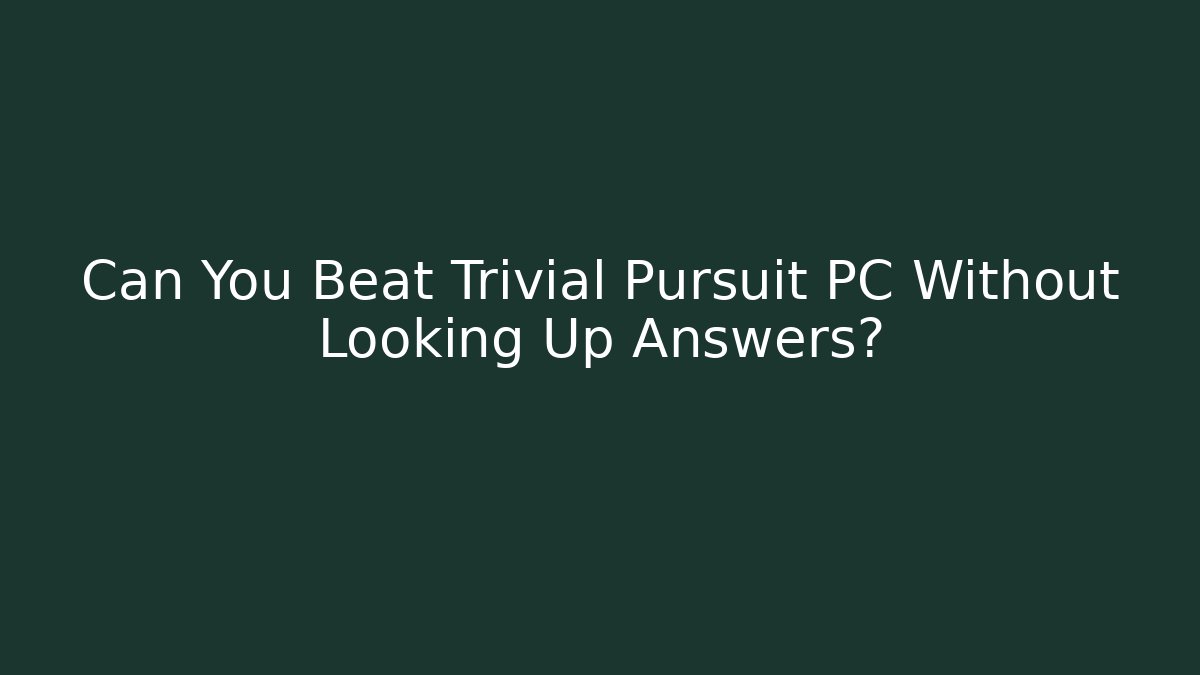 Can You Beat Trivial Pursuit PC Without Looking Up Answers?