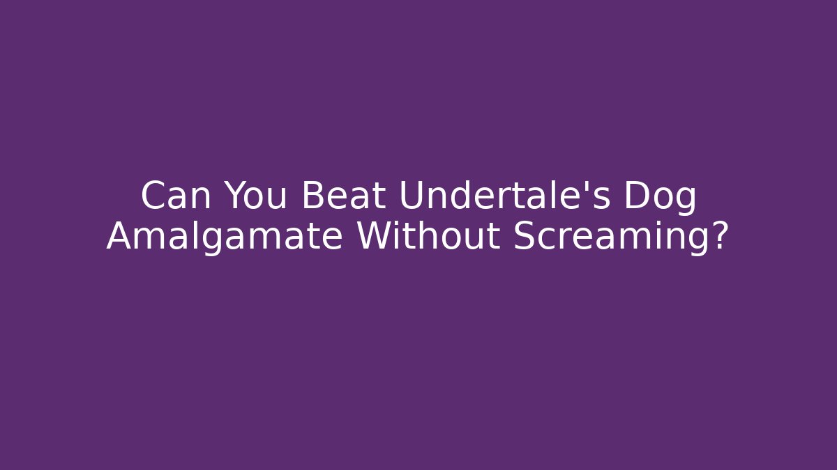 Can You Beat Undertale's Dog Amalgamate Without Screaming?
