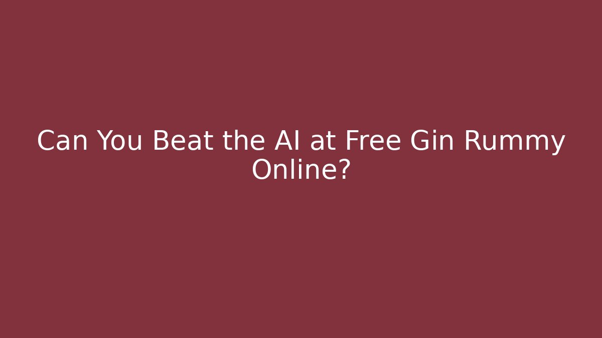 Can You Beat the AI at Free Gin Rummy Online?