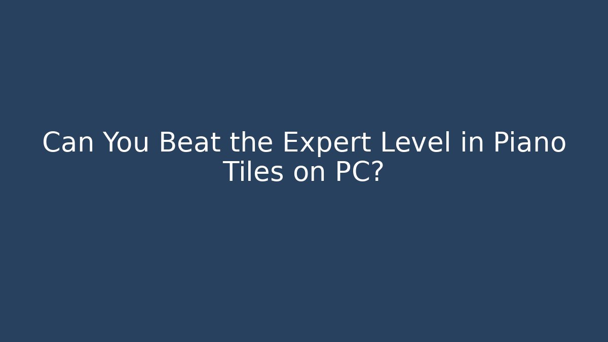 Can You Beat the Expert Level in Piano Tiles on PC?