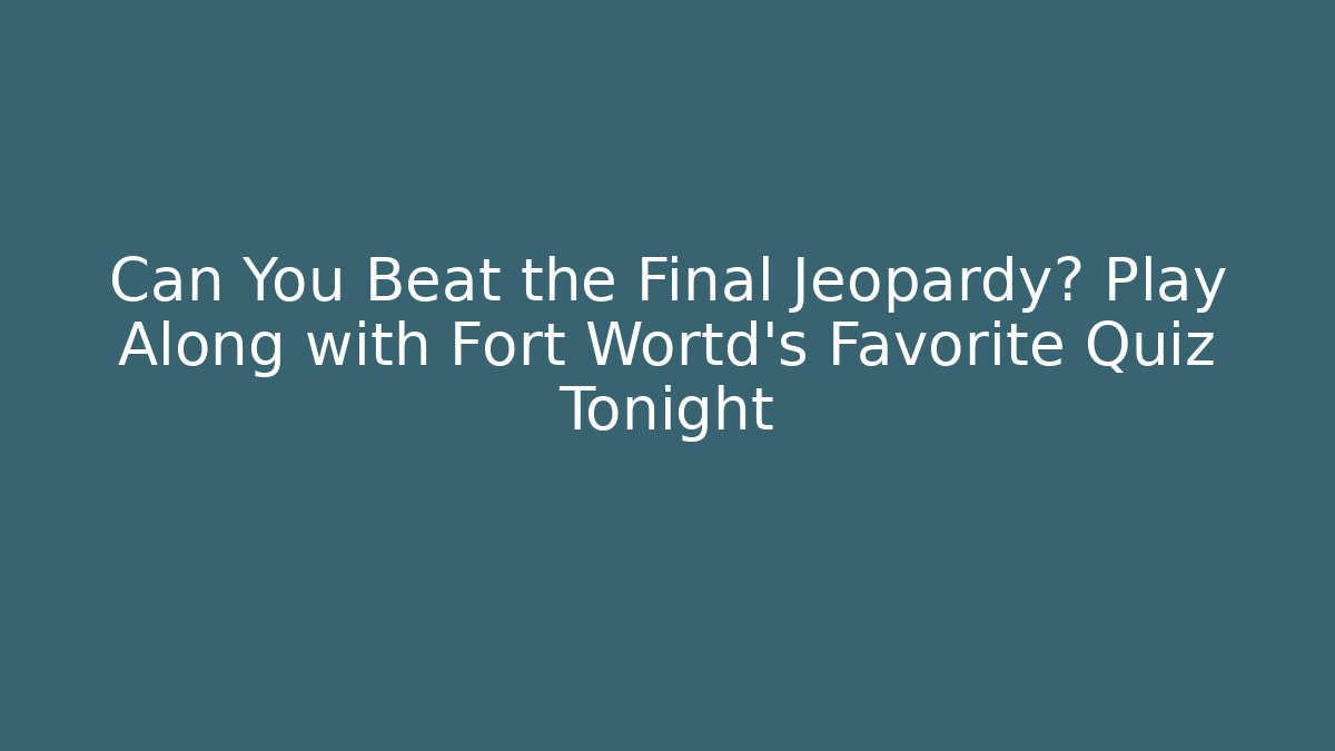 Can You Beat the Final Jeopardy? Play Along with Fort Wortd's Favorite Quiz Tonight - Buddy Program