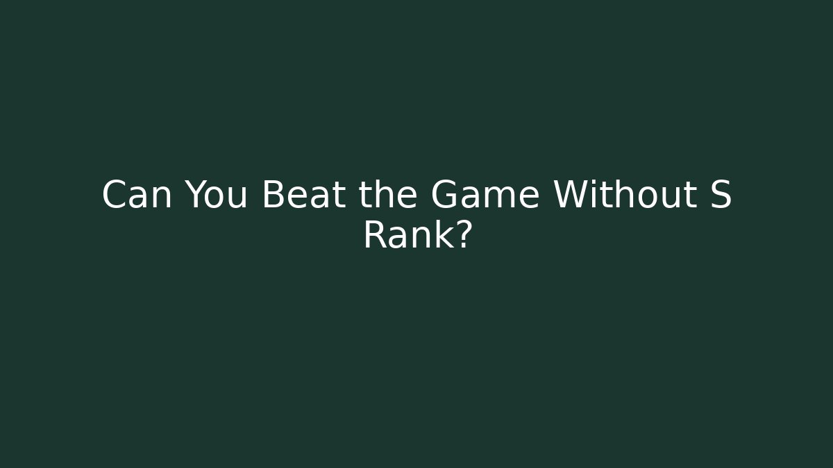 Can You Beat the Game Without S Rank?