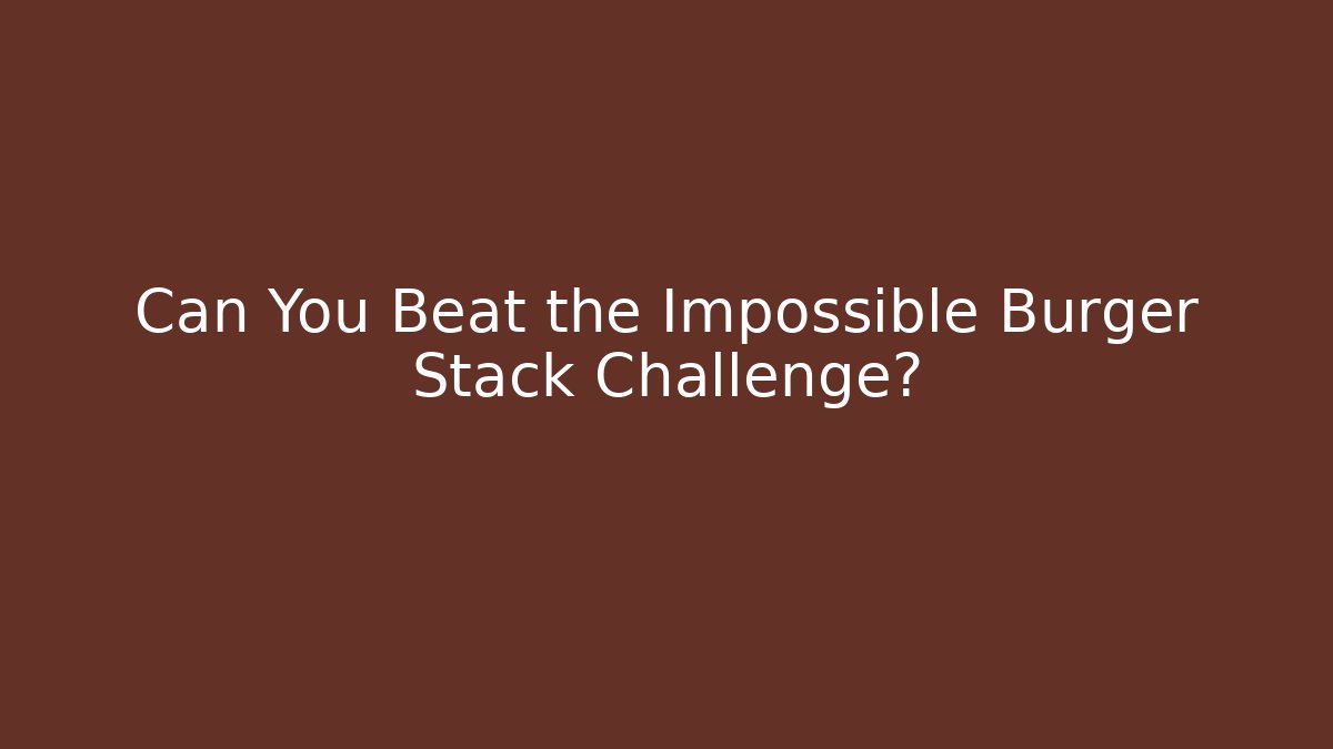 Can You Beat the Impossible Burger Stack Challenge? - Buddy Program