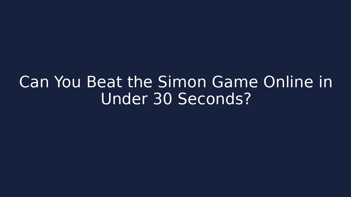 Can You Beat the Simon Game Online in Under 30 Seconds?