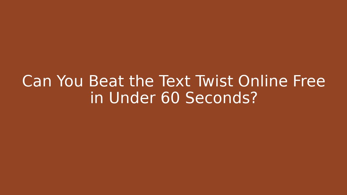 Can You Beat the Text Twist Online Free in Under 60 Seconds?