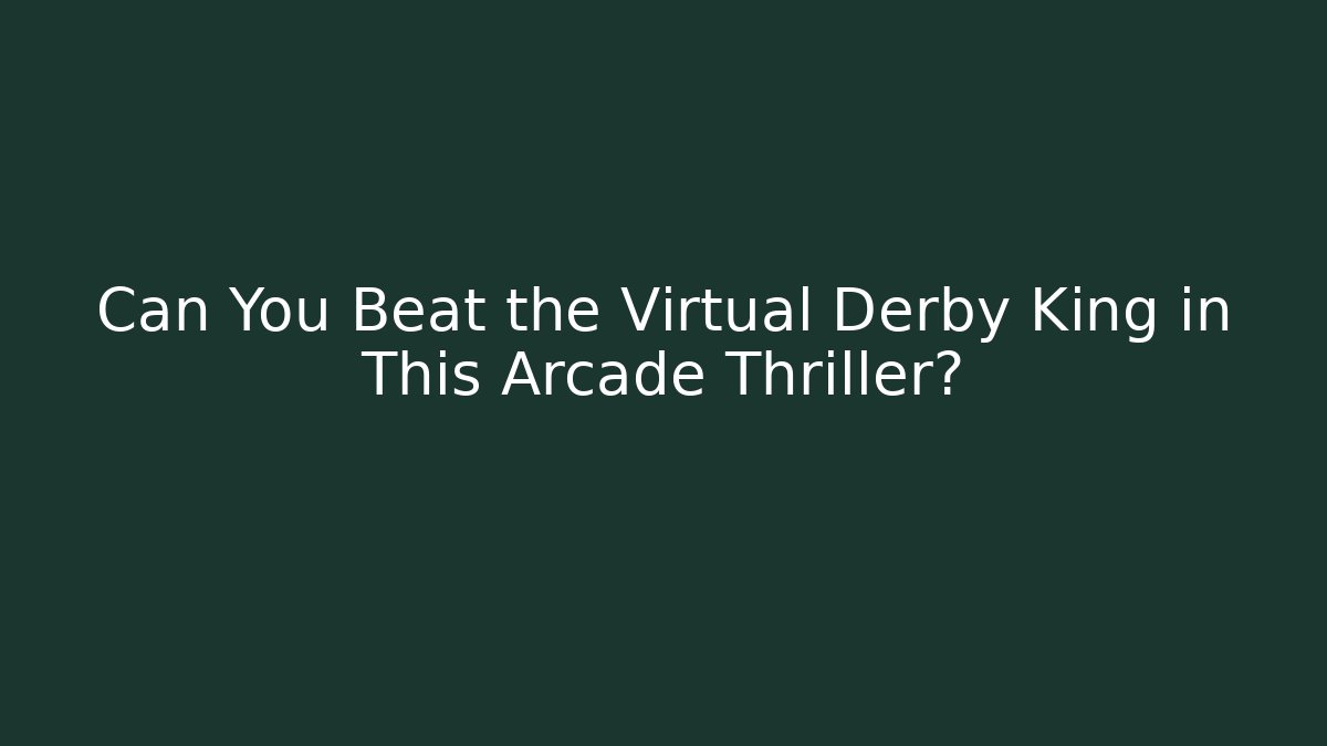 Can You Beat the Virtual Derby King in This Arcade Thriller?