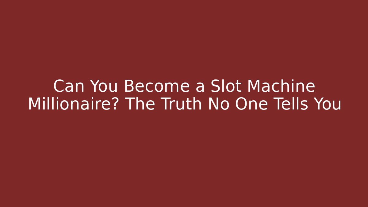 Can You Become a Slot Machine Millionaire? The Truth No One Tells You