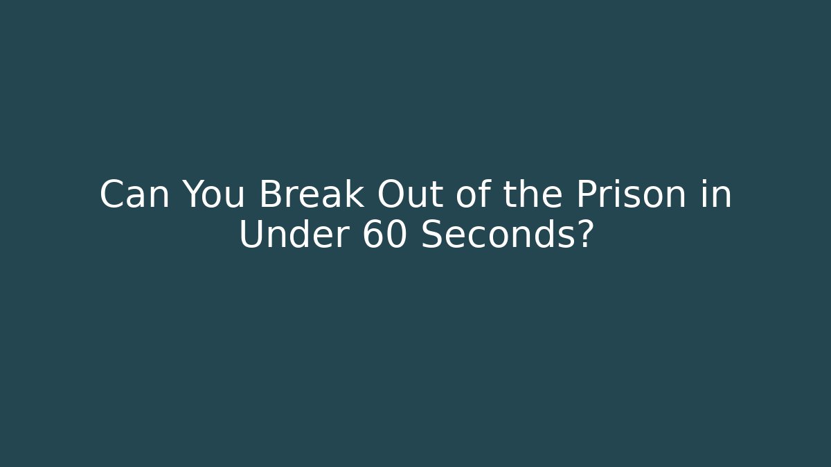 Can You Break Out of the Prison in Under 60 Seconds?