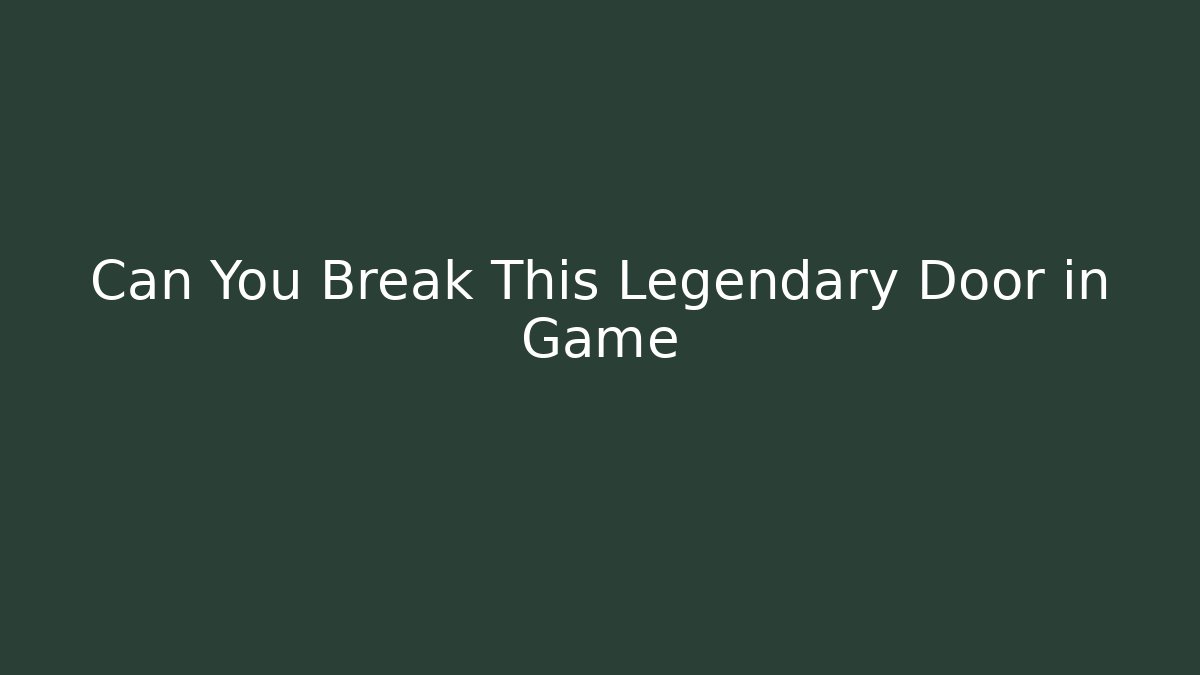 Can You Break This Legendary Door in Game