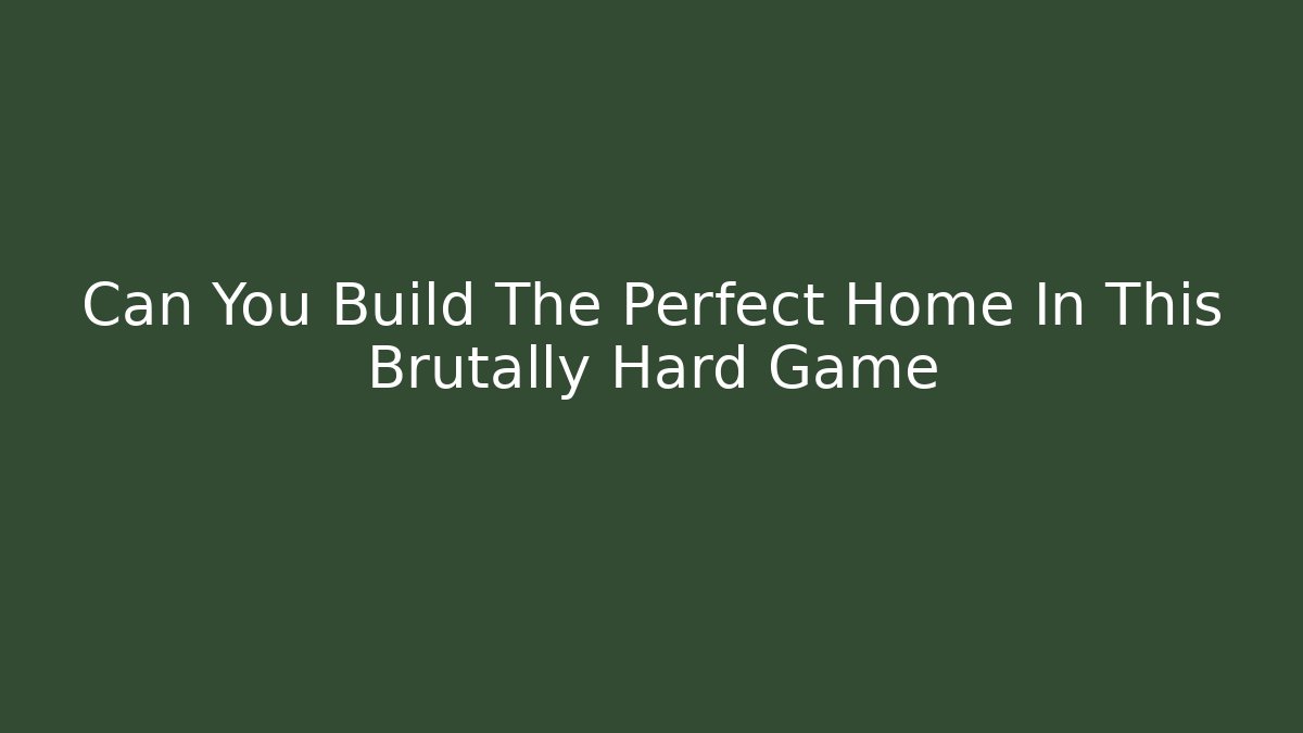 Can You Build The Perfect Home In This Brutally Hard Game