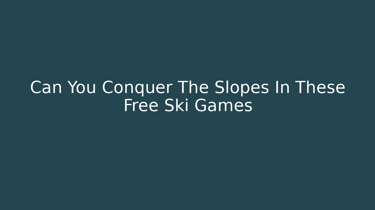 Can You Conquer The Slopes In These Free Ski Games