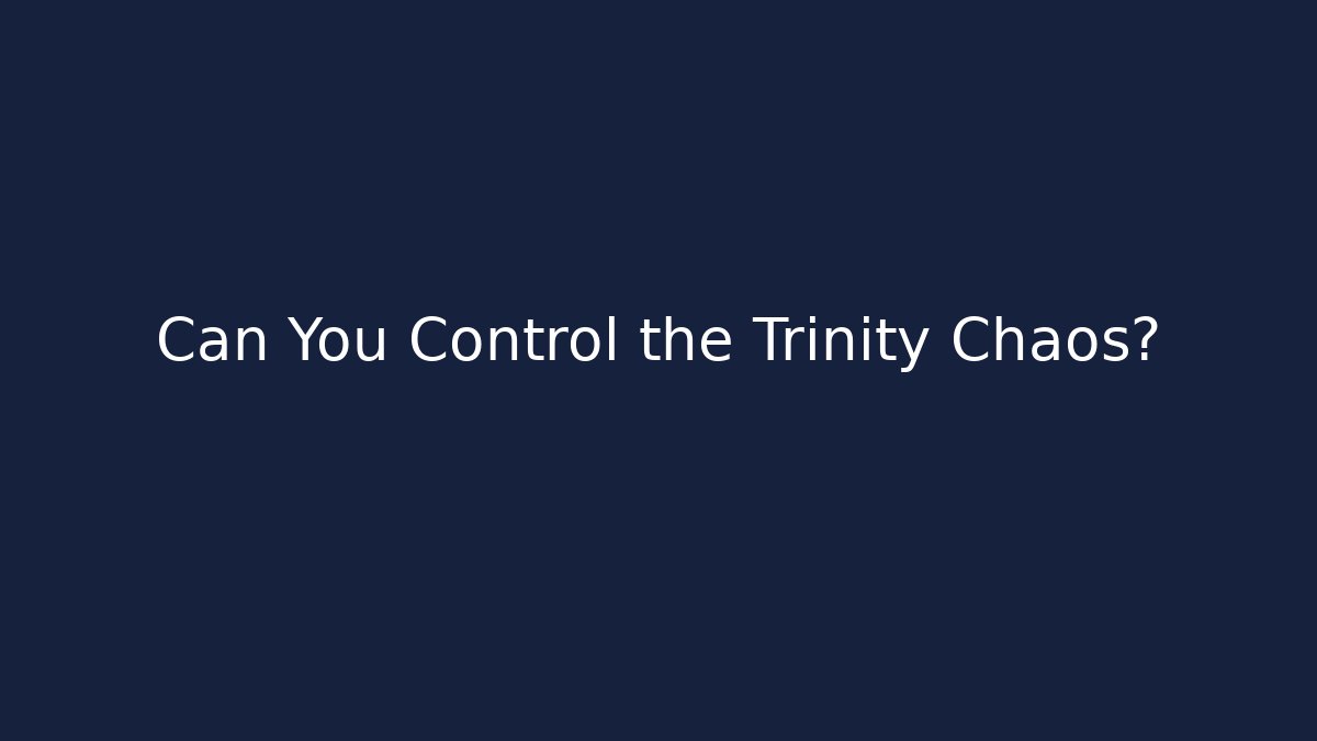 Can You Control the Trinity Chaos?