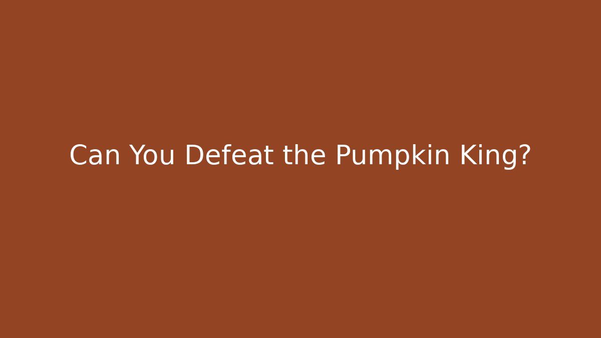 Can You Defeat the Pumpkin King?