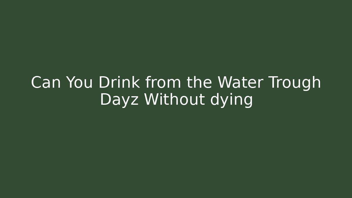 Can You Drink from the Water Trough Dayz Without dying - Buddy Program