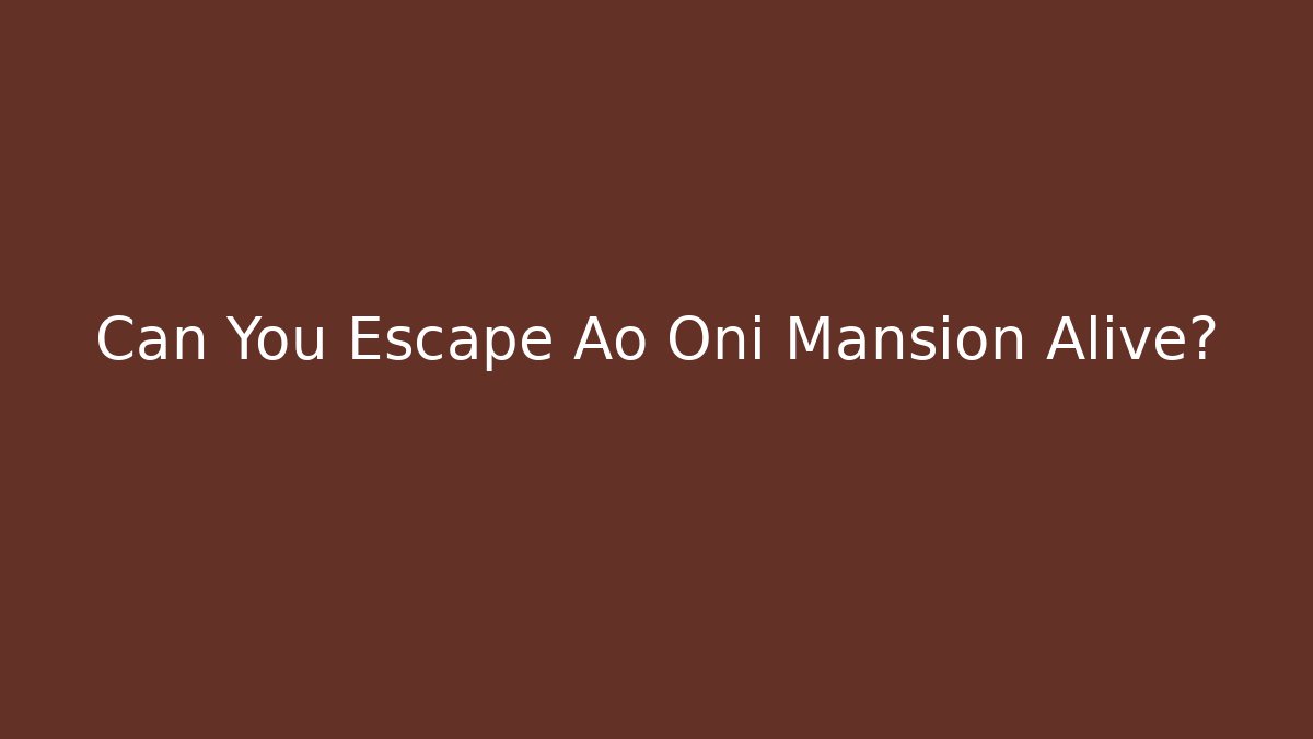 Can You Escape Ao Oni Mansion Alive?