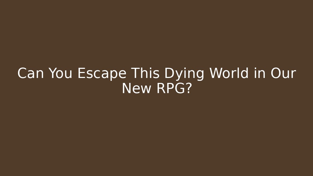 Can You Escape This Dying World in Our New RPG?