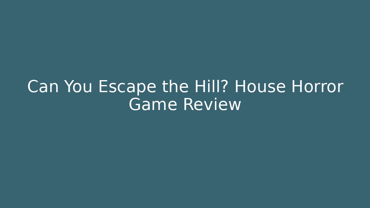 Can You Escape the Hill? House Horror Game Review