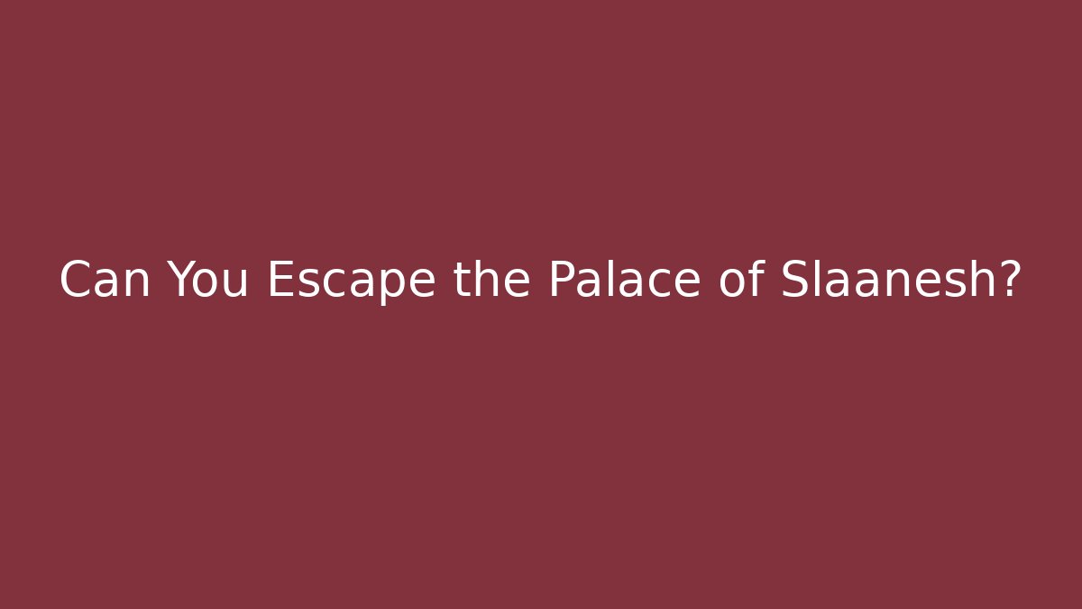 Can You Escape the Palace of Slaanesh?