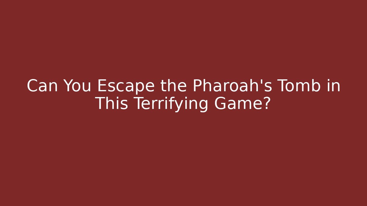 Can You Escape the Pharoah's Tomb in This Terrifying Game?