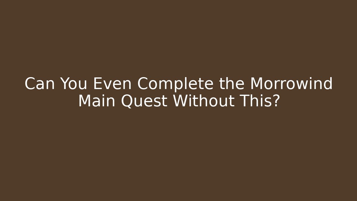 Can You Even Complete the Morrowind Main Quest Without This?