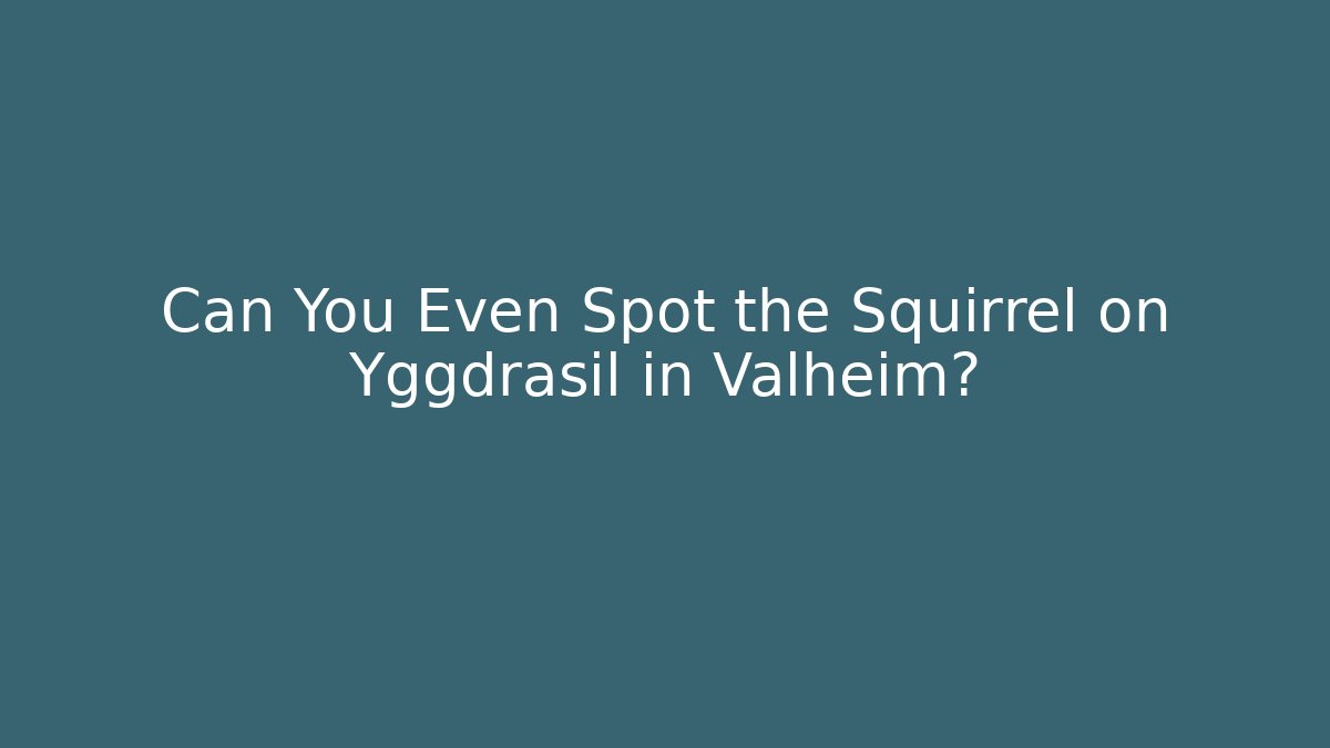 Can You Even Spot the Squirrel on Yggdrasil in Valheim?