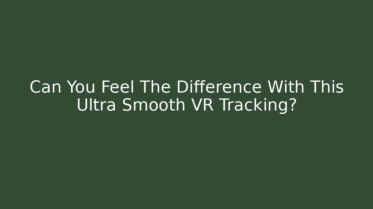 Can You Feel The Difference With This Ultra Smooth VR Tracking?