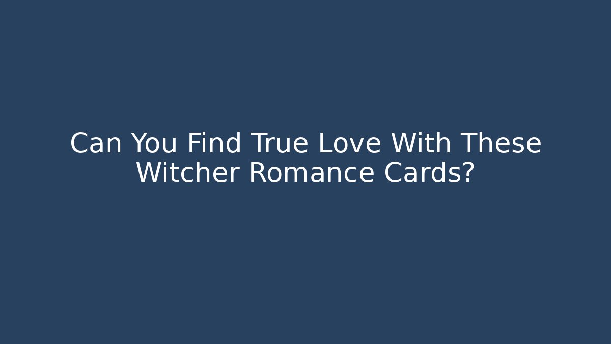 Can You Find True Love With These Witcher Romance Cards?