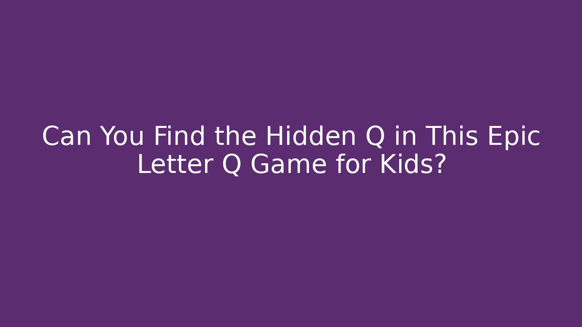 Can You Find the Hidden Q in This Epic Letter Q Game for Kids?