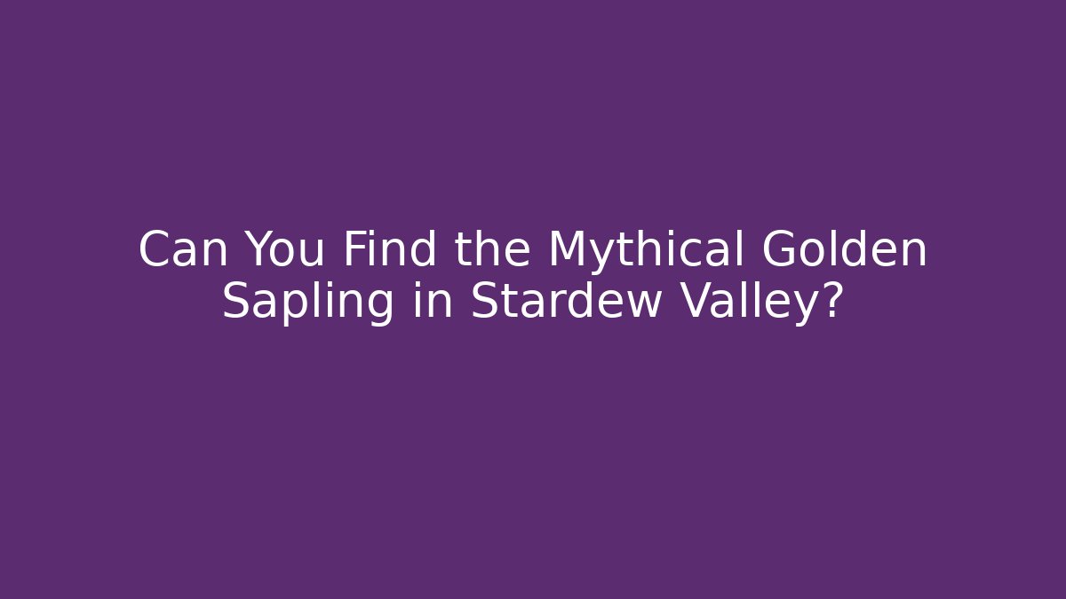 Can You Find the Mythical Golden Sapling in Stardew Valley?