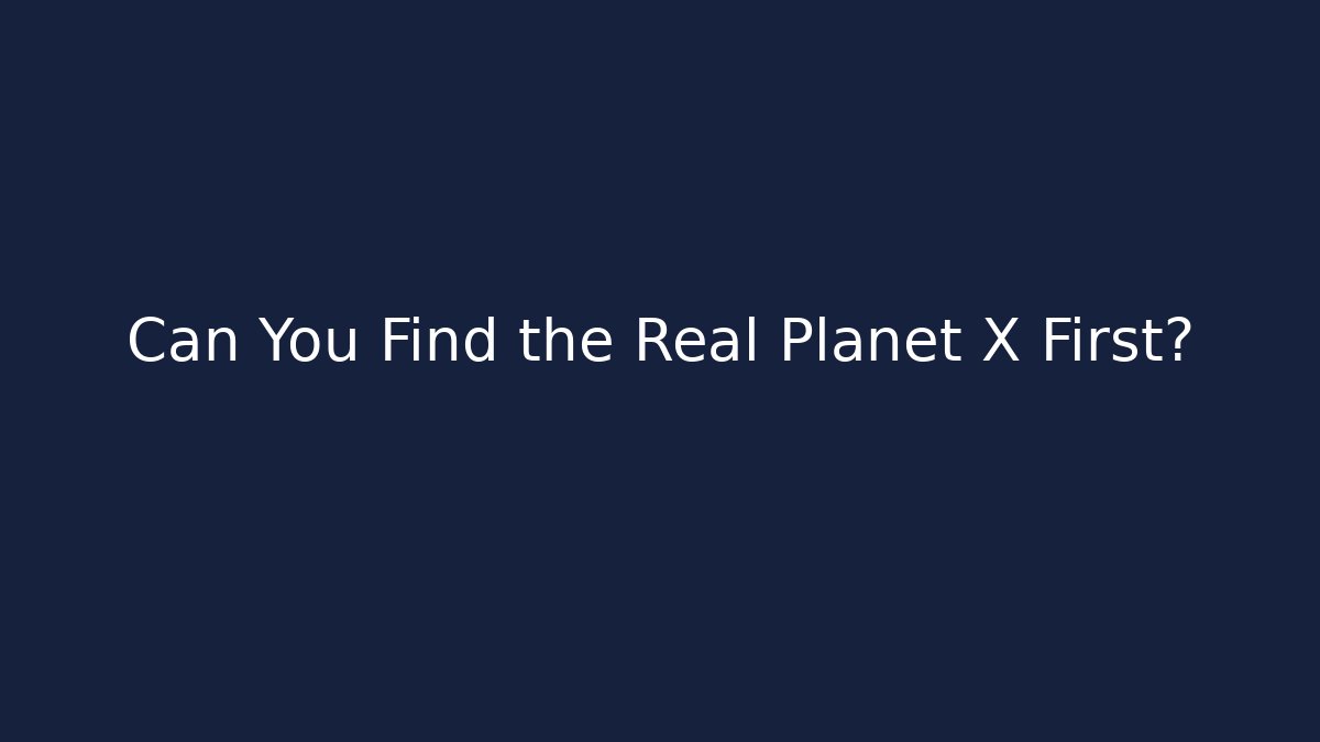 Can You Find the Real Planet X First?