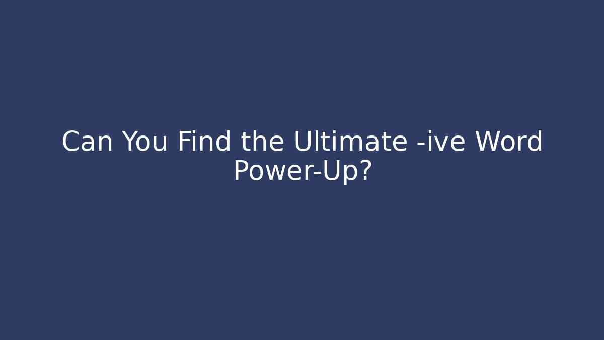 Can You Find the Ultimate -ive Word Power-Up?