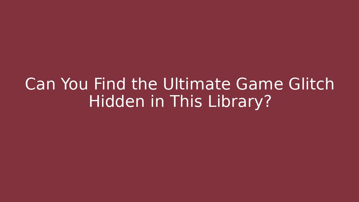 Can You Find the Ultimate Game Glitch Hidden in This Library?