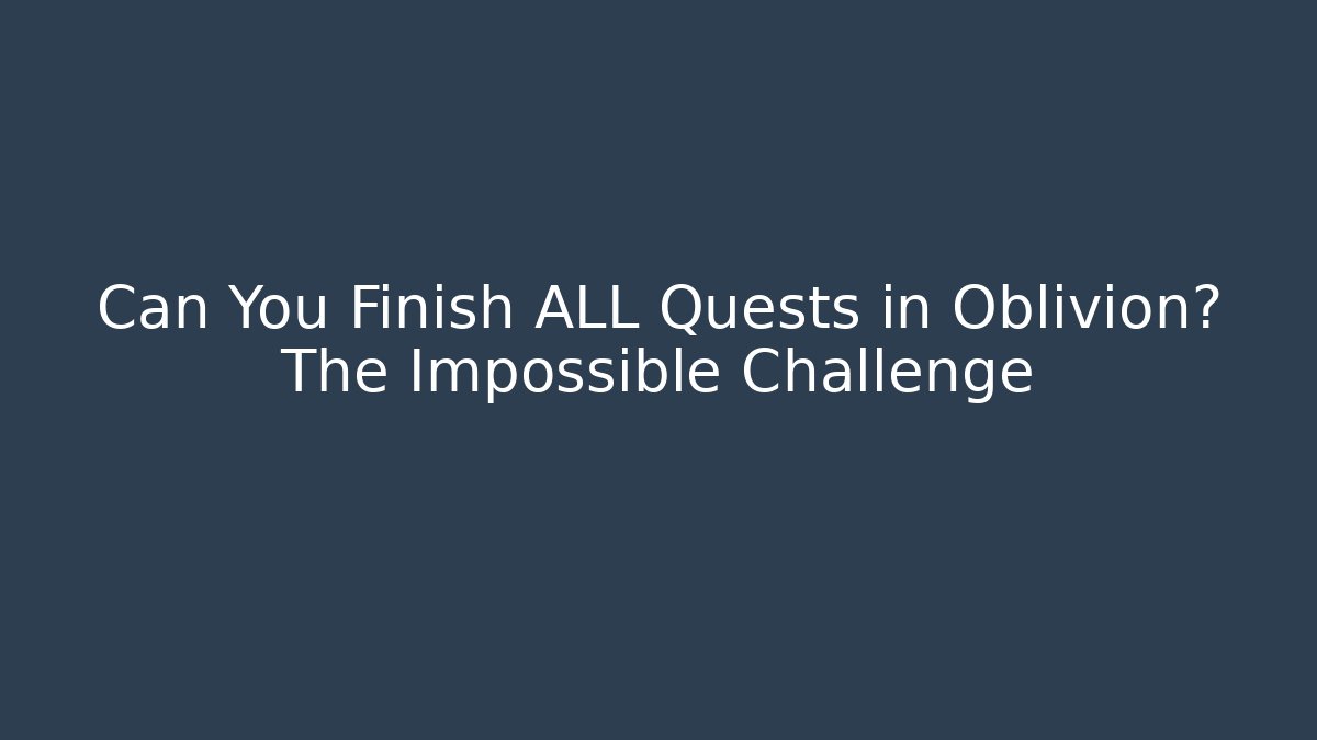 Can You Finish ALL Quests in Oblivion? The Impossible Challenge