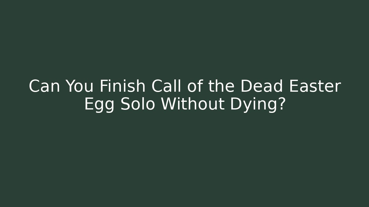 Can You Finish Call of the Dead Easter Egg Solo Without Dying?