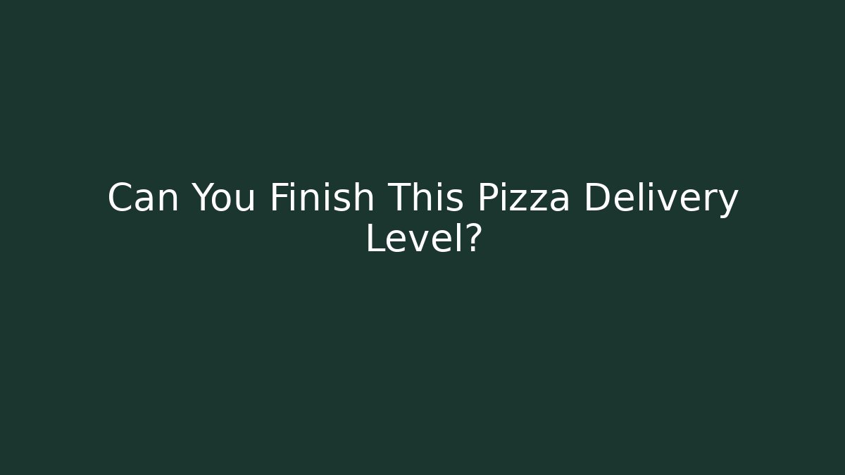 Can You Finish This Pizza Delivery Level?