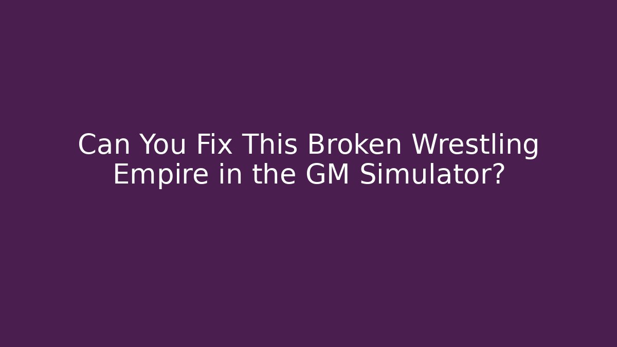 Can You Fix This Broken Wrestling Empire in the GM Simulator?