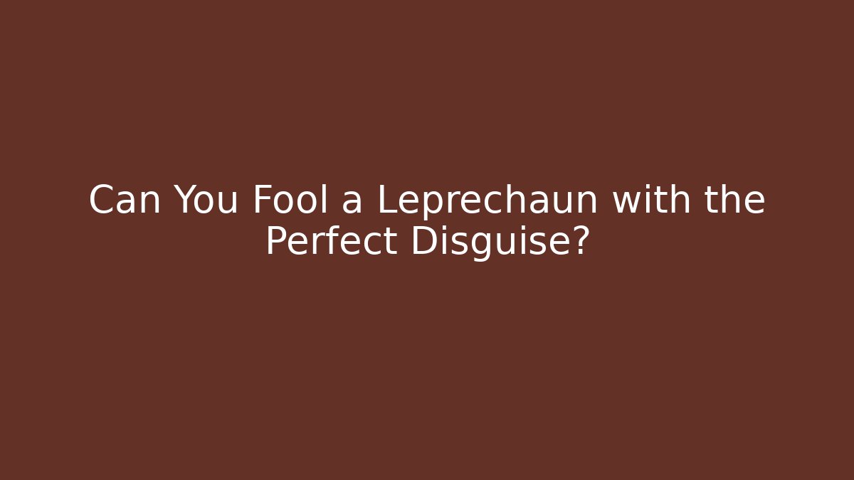 Can You Fool a Leprechaun with the Perfect Disguise?