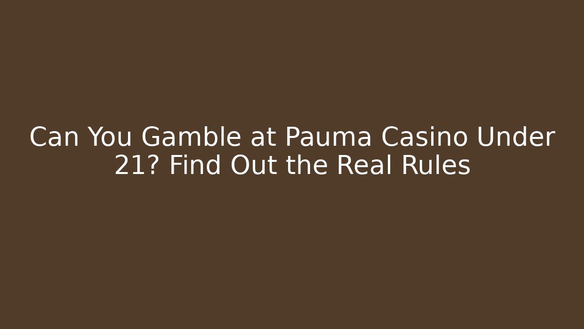 Can You Gamble at Pauma Casino Under 21? Find Out the Real Rules