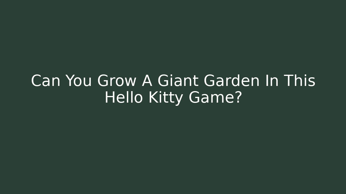 Can You Grow A Giant Garden In This Hello Kitty Game?