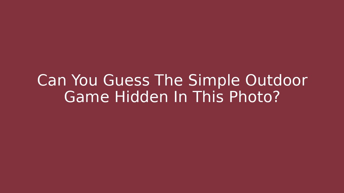 Can You Guess The Simple Outdoor Game Hidden In This Photo?