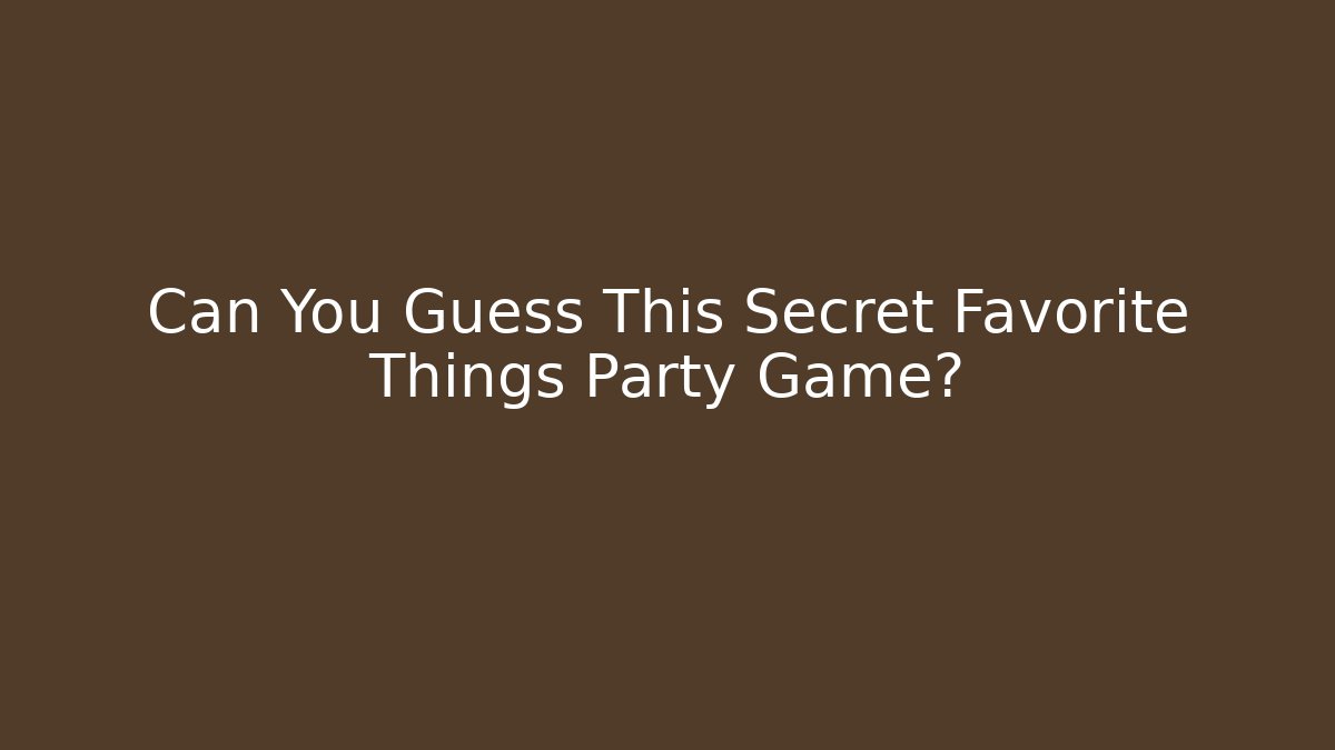Can You Guess This Secret Favorite Things Party Game?